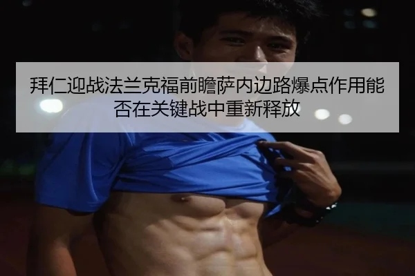 拜仁迎战法兰克福前瞻萨内边路爆点作用能否在关键战中重新释放