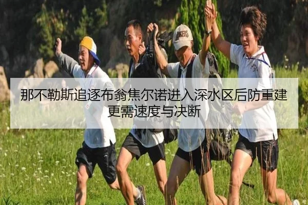那不勒斯追逐布翁焦尔诺进入深水区后防重建更需速度与决断